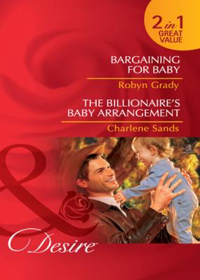 Bargaining for Baby / The Billionaire's Baby Arrangement - Robyn Grady Mills & Boon Desire