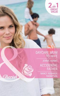 Daycare Mum to Wife / Accidental Father - Nancy Robards Thompson Mills & Boon Cherish