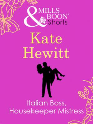 Italian Boss, Housekeeper Mistress - Кейт Хьюит Mills & Boon Short Stories