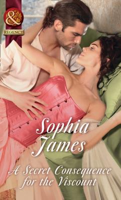 A Secret Consequence For The Viscount - Sophia James Mills & Boon Historical