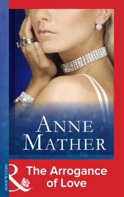 The Arrogance Of Love - Anne Mather Mills & Boon Modern
