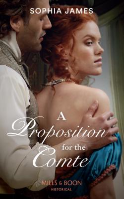 A Proposition For The Comte - Sophia James Mills & Boon Historical