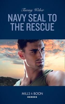 Navy Seal To The Rescue - Tawny Weber Mills & Boon Heroes