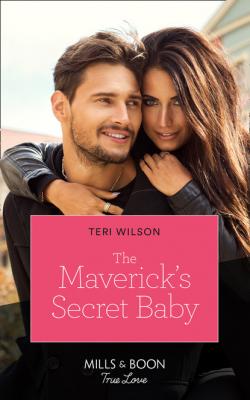 The Maverick's Secret Baby - Teri Wilson Mills & Boon True Love