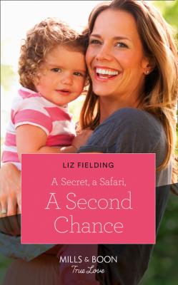 A Secret, A Safari, A Second Chance - Liz Fielding Mills & Boon True Love
