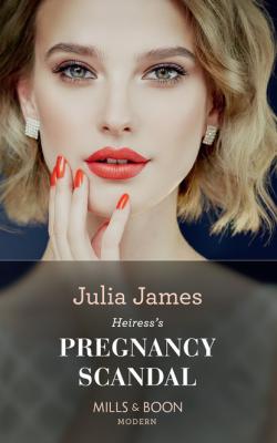 Heiress's Pregnancy Scandal - Julia James Mills & Boon Modern