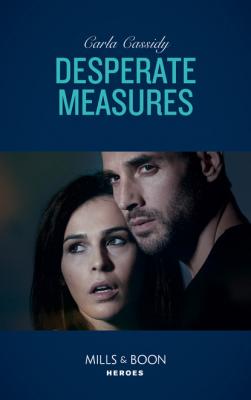 Desperate Measures - Carla Cassidy Mills & Boon Heroes