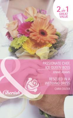 Passionate Chef, Ice Queen Boss / Rescued in a Wedding Dress - Cara Colter Mills & Boon Romance