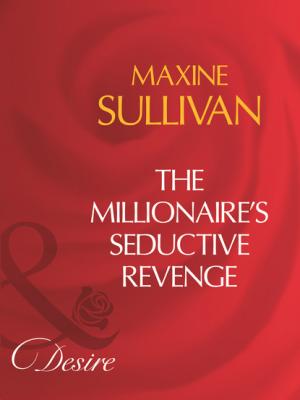The Millionaire's Seductive Revenge - Maxine Sullivan Mills & Boon Desire