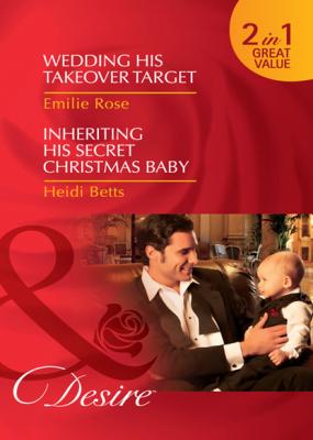 Wedding His Takeover Target / Inheriting His Secret Christmas Baby - Emilie Rose Mills & Boon Desire