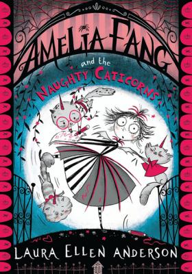 Amelia Fang and the Naughty Caticorns - Laura Ellen Anderson The Amelia Fang Series