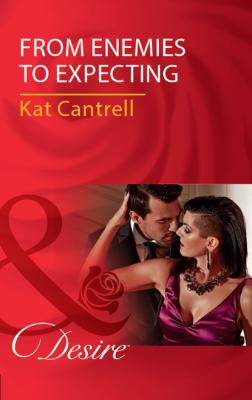 From Enemies To Expecting - Kat Cantrell Mills & Boon Desire