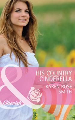 His Country Cinderella - Karen Rose Smith Mills & Boon Cherish