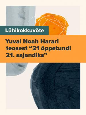 Lühikokkuvõte Yuval Noah Harari teosest “21 õppetundi 21. sajandiks” - Evelin Kivilo-Paas 