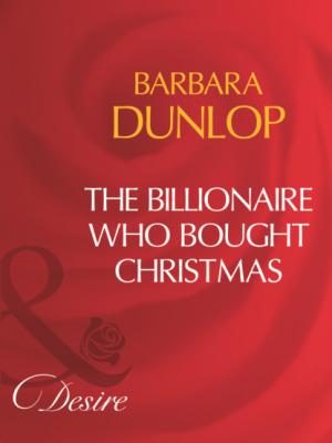 The Billionaire Who Bought Christmas - Barbara Dunlop Mills & Boon Desire