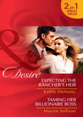 Expecting the Rancher's Heir / Taming Her Billionaire Boss - Kathie DeNosky Mills & Boon Desire