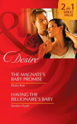The Magnate's Baby Promise / Having The Billionaire's Baby - Sandra Hyatt Mills & Boon Desire