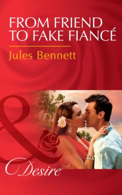 From Friend To Fake Fiancé - Jules Bennett Mills & Boon Desire