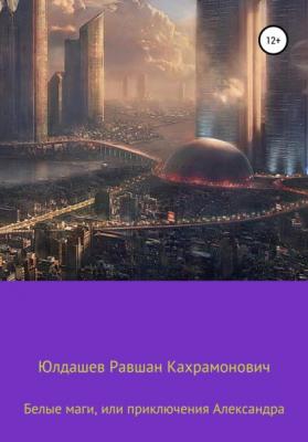 Белые маги, или Приключения Александра - Равшан Кахрамонович Юлдашев 