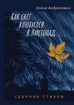 Как снег влюбился в листопад… Сборник стихов - Елена Андросович 