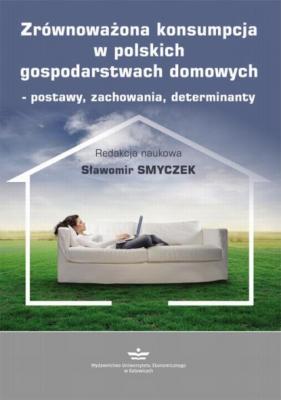 Zrównoważona konsumpcja w polskich gospodarstwach domowych – postawy, zachowania, determinanty - Группа авторов 