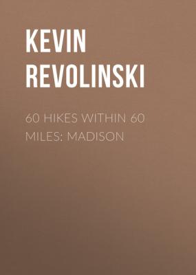 60 Hikes Within 60 Miles: Madison - Kevin  Revolinski 60 Hikes within 60 Miles