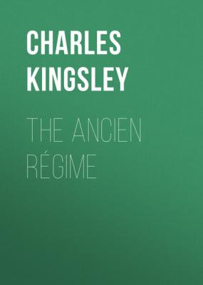 The Ancien Régime - Charles Kingsley 