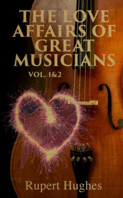 The Love Affairs of Great Musicians (Vol. 1&2) - Hughes Rupert 