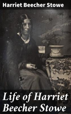 Life of Harriet Beecher Stowe - Гарриет Бичер-Стоу 