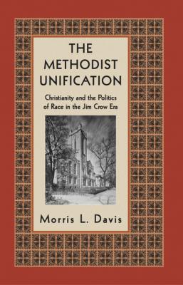 The Methodist Unification - Morris L. Davis Religion, Race, and Ethnicity