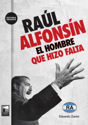 Raúl Alfonsín - Eduardo Zanini Historia Urgente