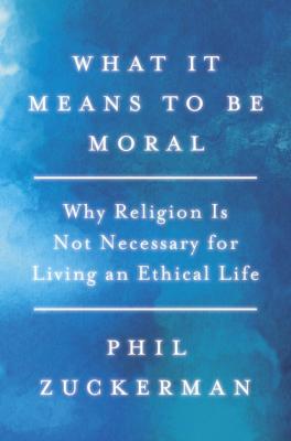 What It Means to Be Moral - Phil Zuckerman 