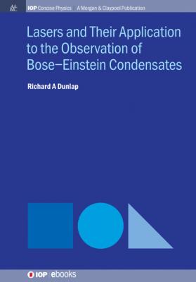 Lasers and Their Application to the Observation of Bose-Einstein Condensates - Richard A Dunlap IOP Concise Physics
