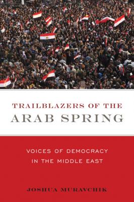 Trailblazers of the Arab Spring - Joshua Muravchik 