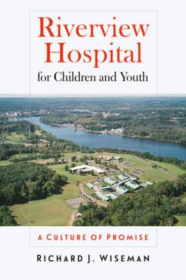 Riverview Hospital for Children and Youth - Richard J. Wiseman The Driftless Connecticut Series & Garnet Books
