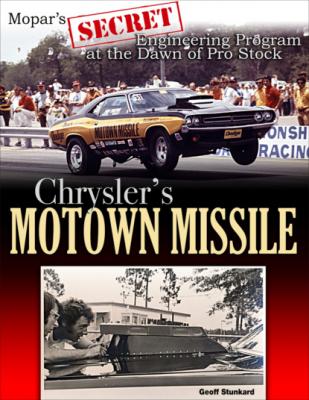 Chrysler's Motown Missile: Mopar's Secret Engineering Program at the Dawn of Pro Stock - Geoff Stunkard 