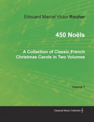 450 Noëls - A Collection of Classic French Christmas Carols in Two Volumes - Volume 1 - Edouard Marcel Victor Rouher 