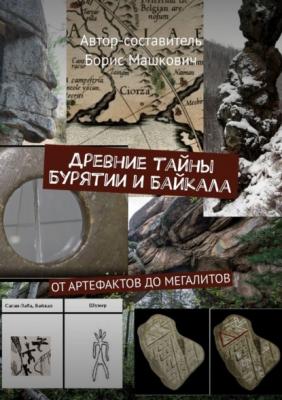 Древние тайны Бурятии и Байкала. От артефактов до мегалитов - Борис Машкович 