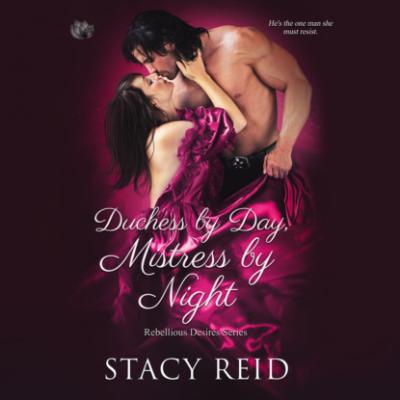 Duchess By Day, Mistress By Night - Rebellious Desires, Book 1 (Unabridged) - Stacy Reid 