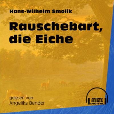 Rauschebart, die Eiche (Ungekürzt) - Hans-Wilhelm Smolik 