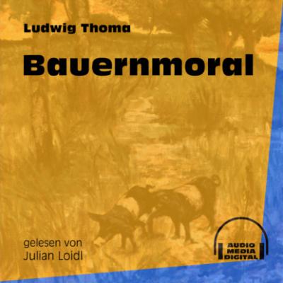 Bauernmoral (Ungekürzt) - Ludwig Thoma 