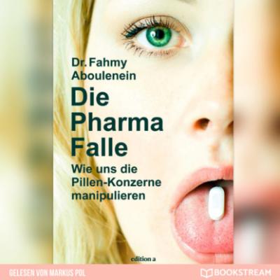 Die Pharma-Falle - Wie uns die Pillen-Konzerne manipulieren (Ungekürzt) - Dr. Fahmy Aboulenein 