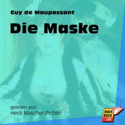 Die Maske (Ungekürzt) - Guy de Maupassant 