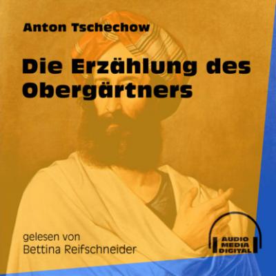 Die Erzählung des Obergärtners (Ungekürzt) - Anton Tschechow 