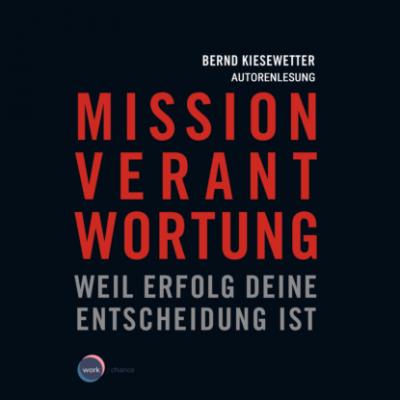 Mission Verantwortung - Weil Erfolg deine Entscheidung ist (ungekürzt) - Bernd Kiesewetter 