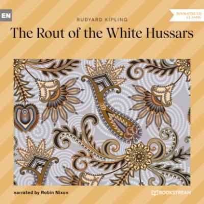 The Rout of the White Hussars (Unabridged) - Редьярд Джозеф Киплинг 