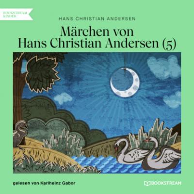 Märchen von Hans Christian Andersen 5 (Ungekürzt) - Hans Christian Andersen 