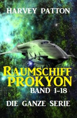 Raumschiff Prokyon Band 1-18: Die ganze Serie - Harvey Patton 
