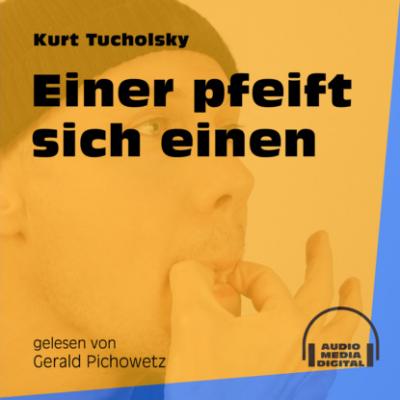 Einer pfeift sich einen (Ungekürzt) - Kurt  Tucholsky 