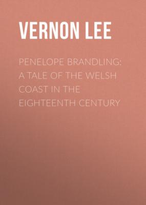 Penelope Brandling: A Tale of the Welsh coast in the Eighteenth Century - Vernon  Lee 